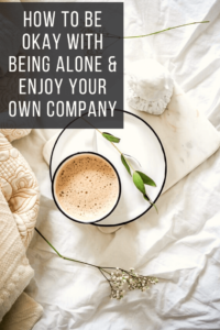 How to Be Okay Being Alone and Enjoy Your Alone Time