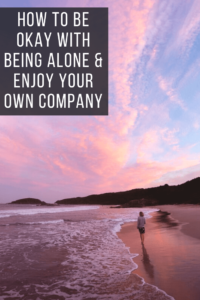How to Be Okay Being Alone and Enjoy Your Alone Time